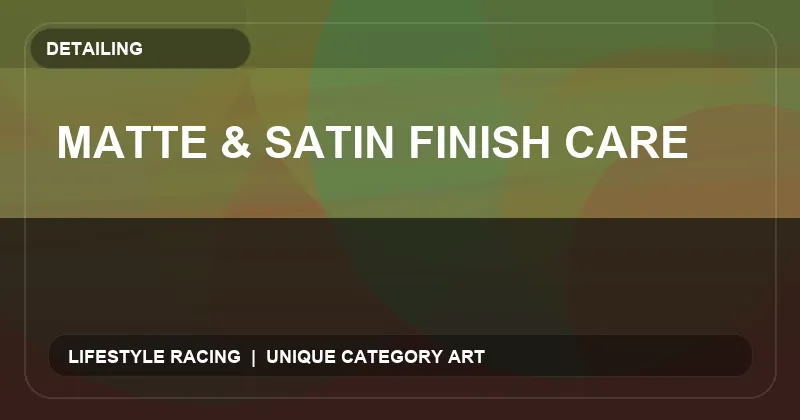 Matte & Satin Finish Care